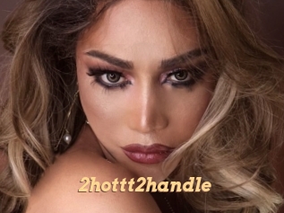 2hottt2handle