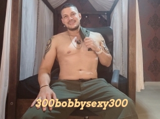 300bobbysexy300