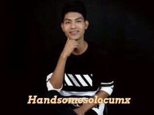 Handsomesolocumx